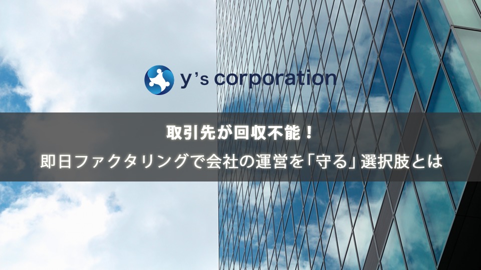 取引先が回収不能！即日ファクタリングで会社の運営を「守る」選択肢とは