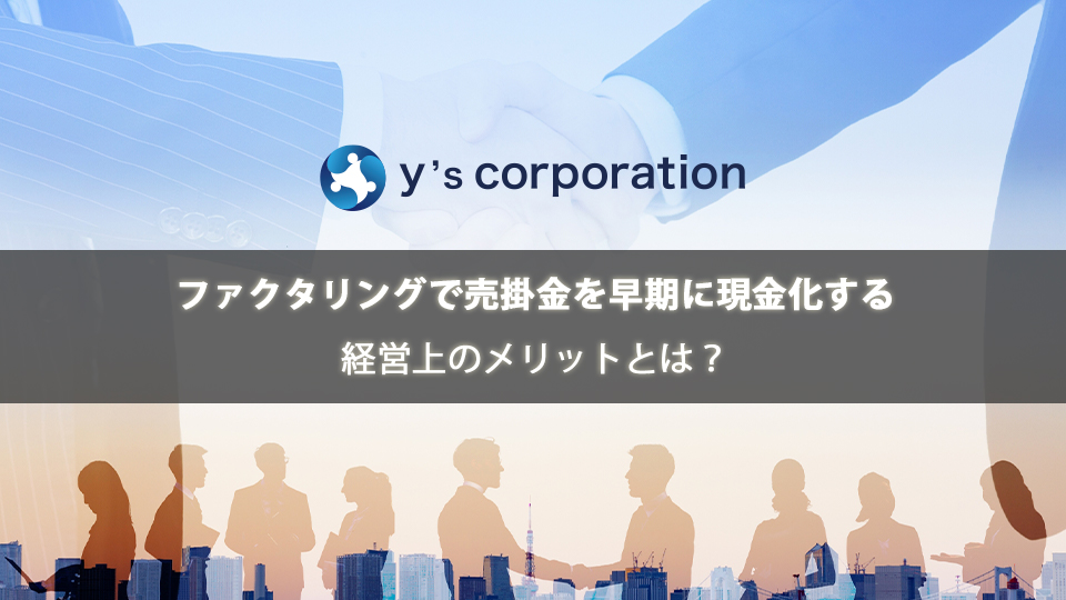 ファクタリングで売掛金を早期に現金化する経営上のメリットとは？