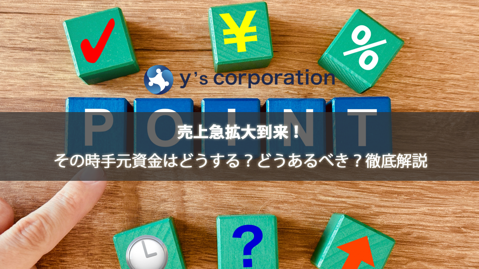 売上急拡大到来！その時手元資金はどうする？どうあるべき？徹底解説