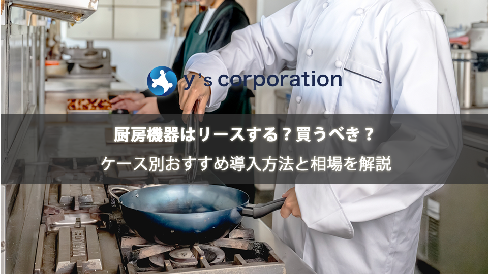 厨房機器はリースする?買うべき?ケース別おすすめ導入方法と相場を解説
