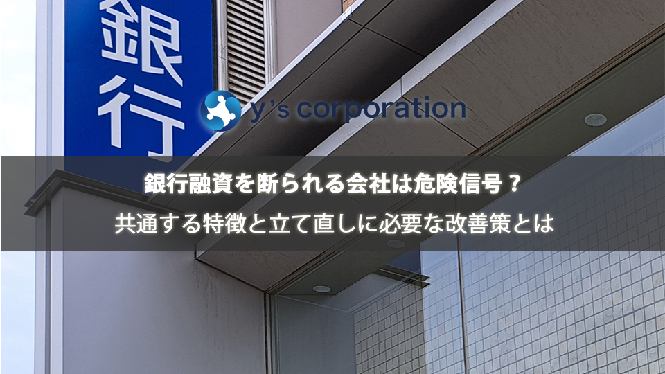 銀行融資を断られる会社は危険信号?共通する特徴と立て直しに必要な改善策とは