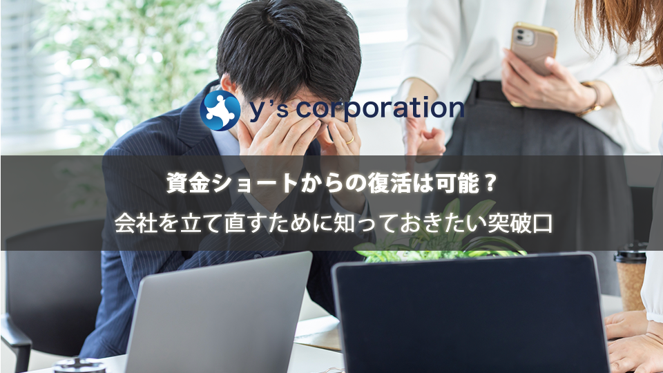 資金ショートからの復活は可能?会社を立て直すために知っておきたい突破口
