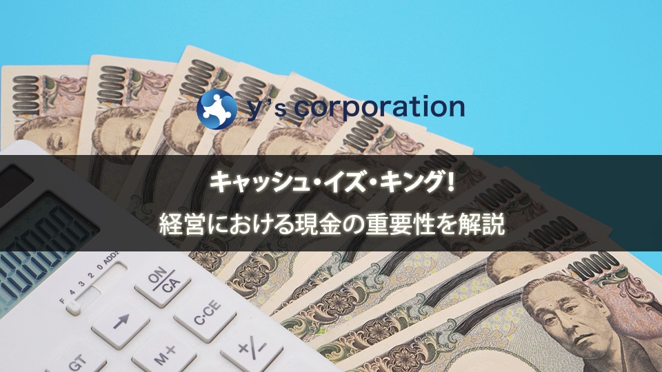 キャッシュ・イズ・キング！経営における現金の重要性を解説