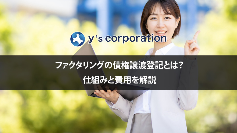 ファクタリングの債権譲渡登記とは？仕組みと費用を解説
