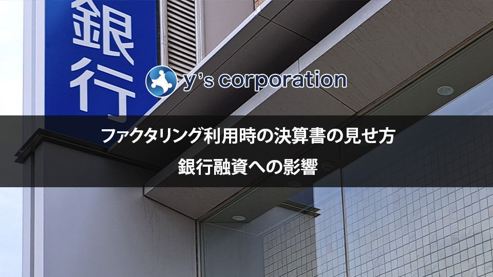ファクタリング利用時の決算書の見せ方｜銀行融資への影響