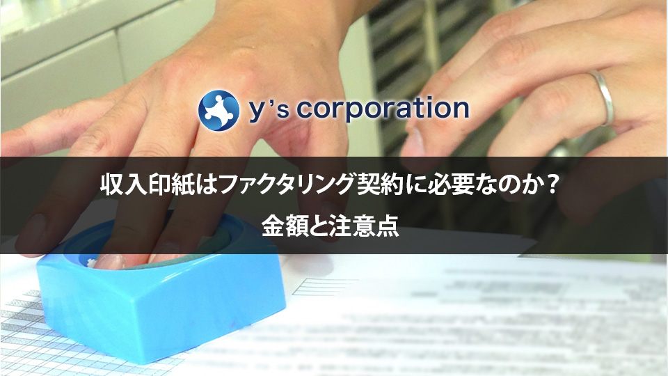 収入印紙はファクタリング契約に必要なのか？金額と注意点